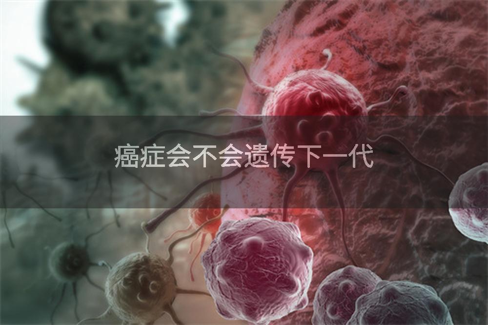 癌症会不会遗传下一代