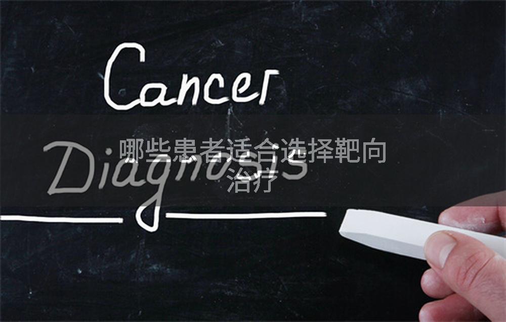 哪些患者适合选择靶向治疗