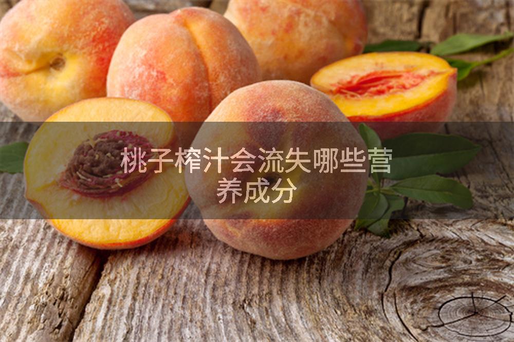 桃子榨汁会流失哪些营养成分