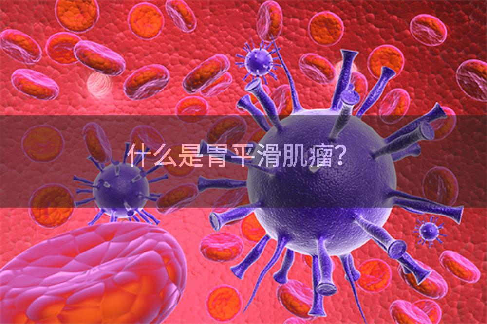 什么是胃平滑肌瘤？