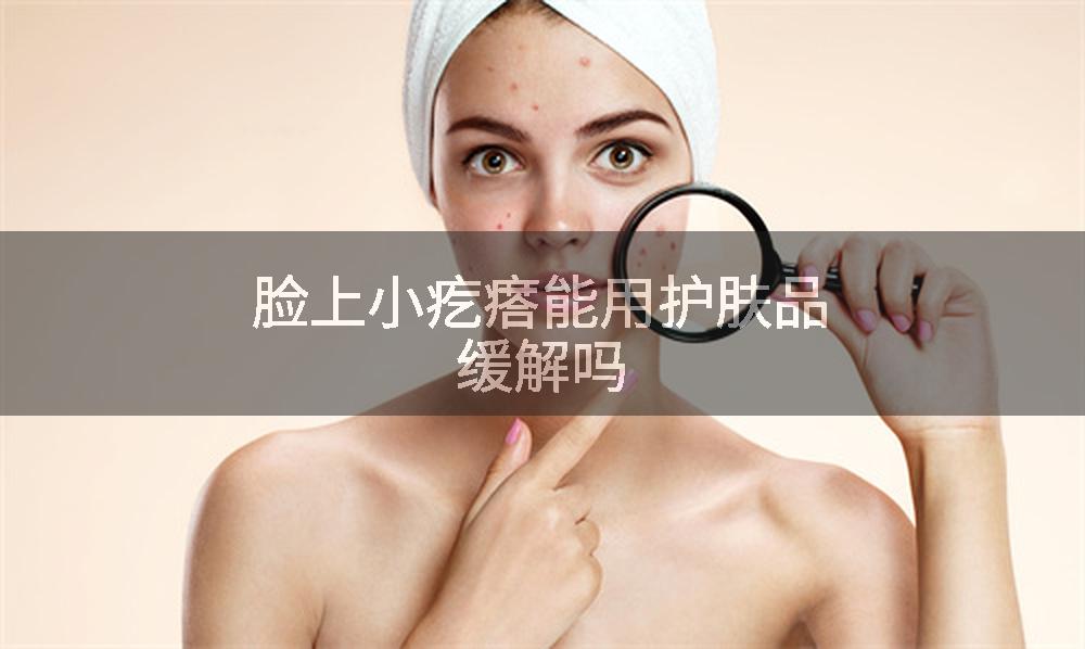 脸上小疙瘩能用护肤品缓解吗