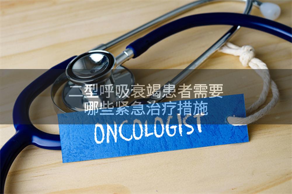 二型呼吸衰竭患者需要哪些紧急治疗措施