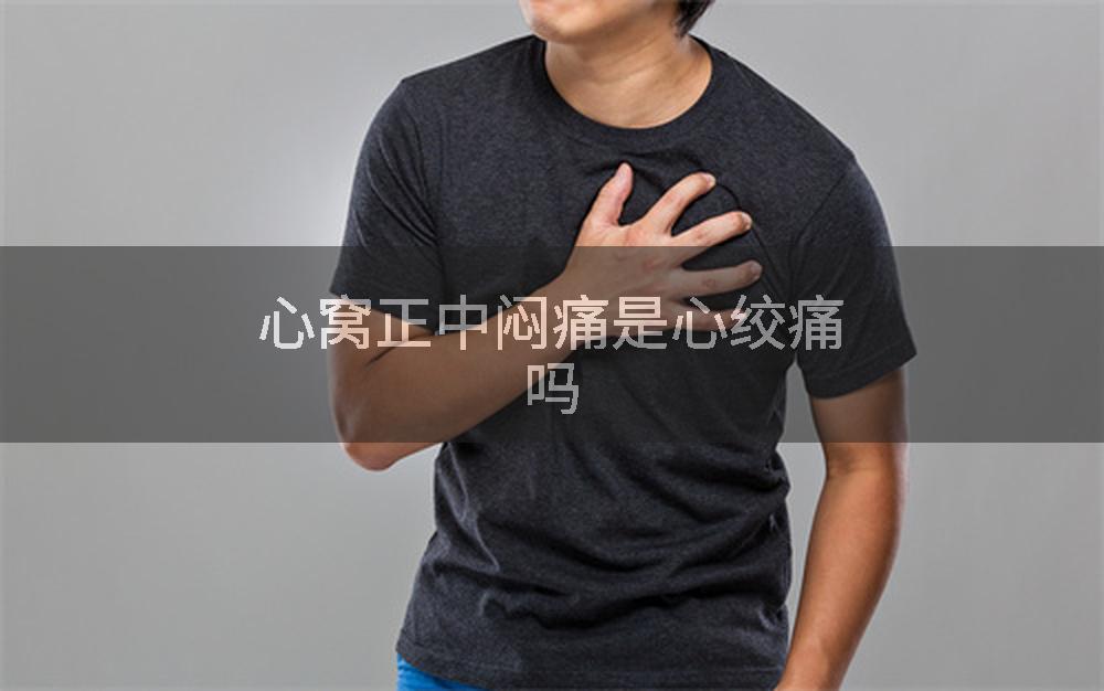 心窝正中闷痛是心绞痛吗