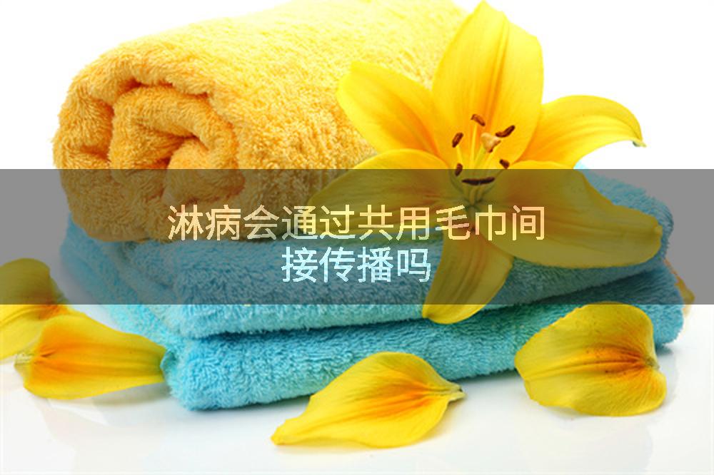 淋病会通过共用毛巾间接传播吗