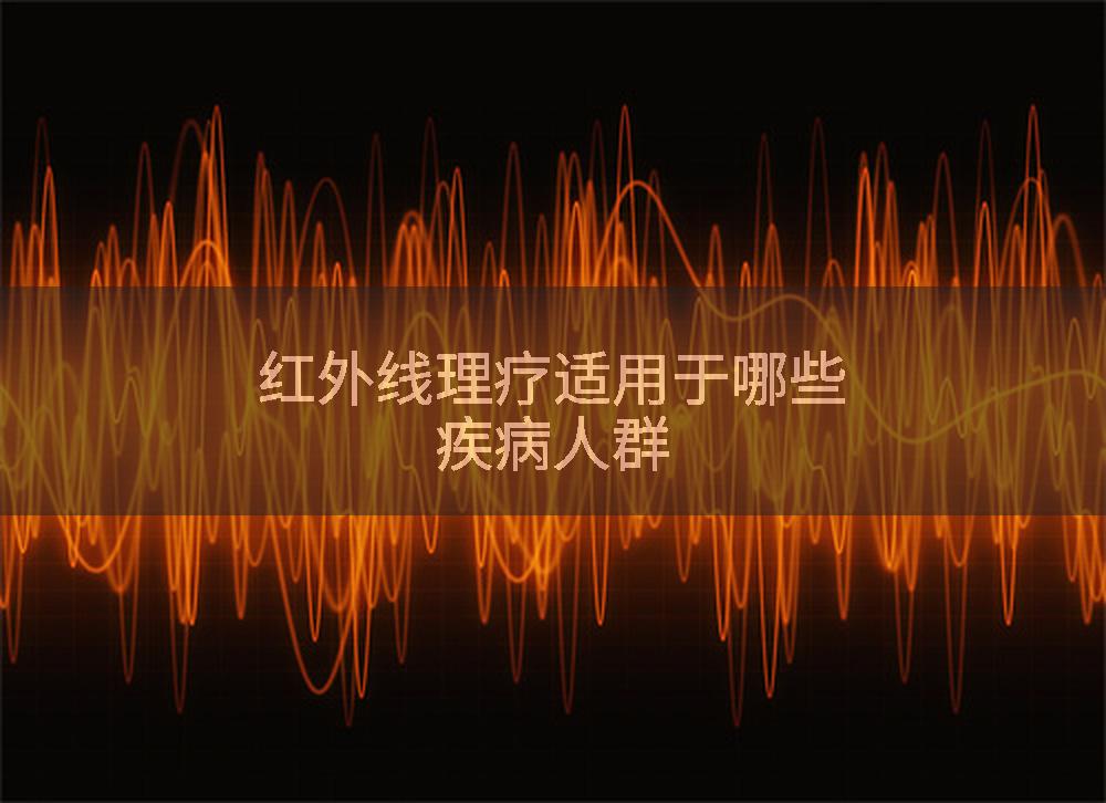红外线理疗适用于哪些疾病人群