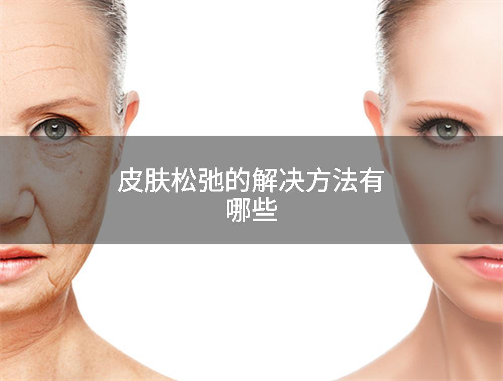 皮肤松弛的解决方法有哪些