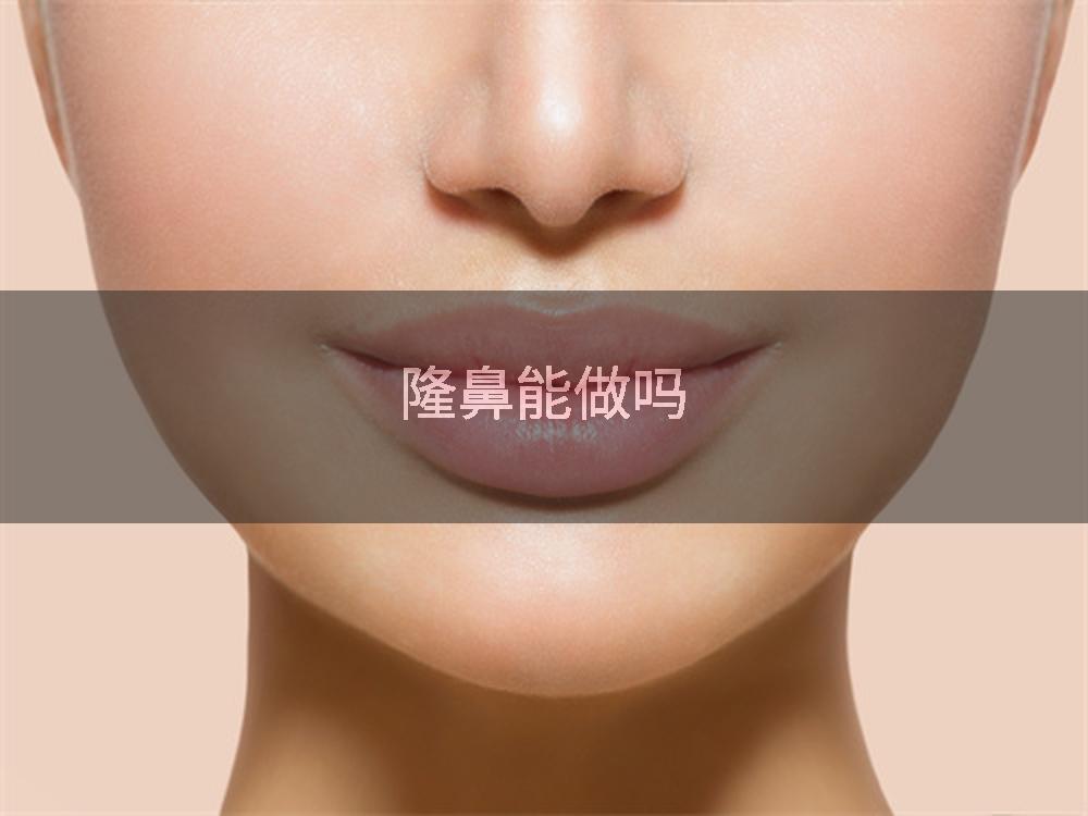 隆鼻能做吗