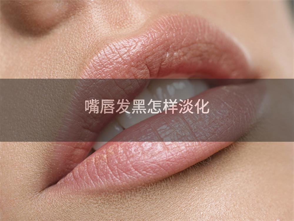 嘴唇发黑怎样淡化