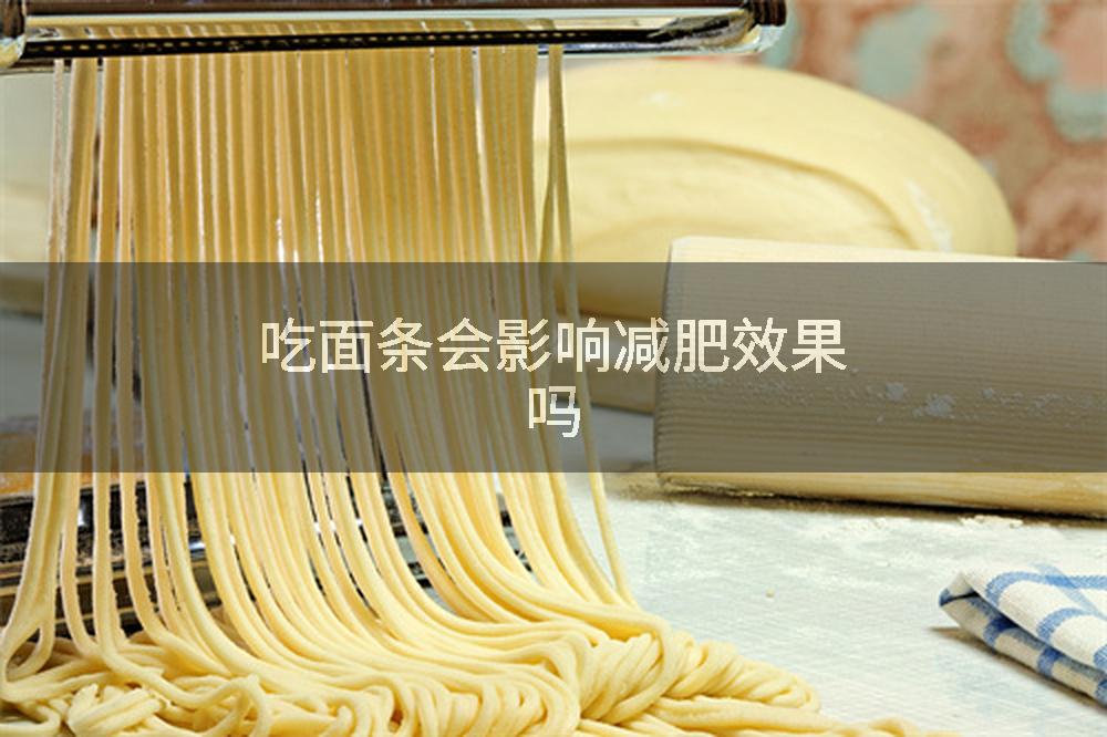 吃面条会影响减肥效果吗