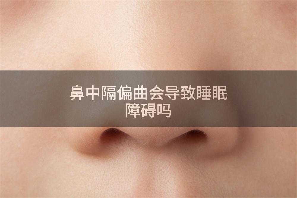 鼻中隔偏曲会导致睡眠障碍吗