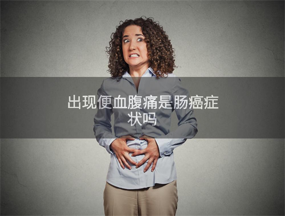 出现便血腹痛是肠癌症状吗