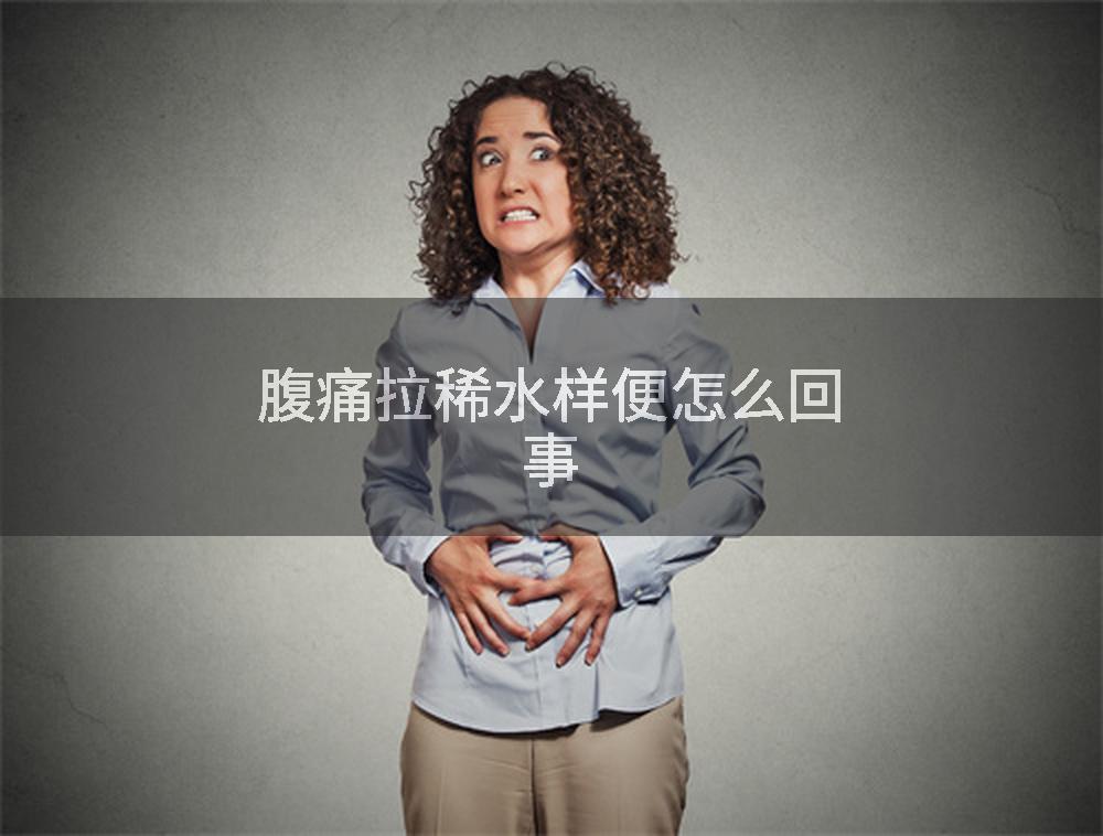 腹痛拉稀水样便怎么回事