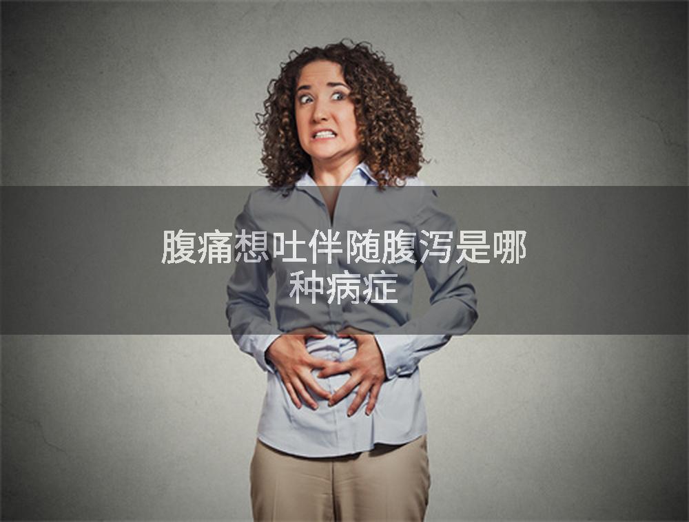 腹痛想吐伴随腹泻是哪种病症