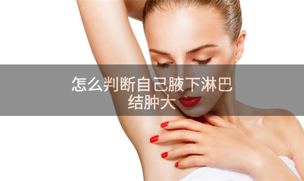 怎么判断自己腋下淋巴结肿大