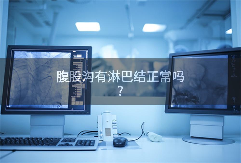 腹股沟有淋巴结正常吗?