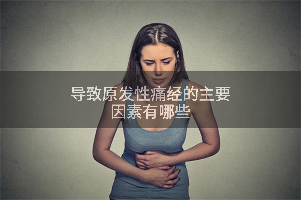导致原发性痛经的主要因素有哪些