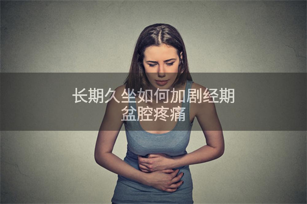 长期久坐如何加剧经期盆腔疼痛