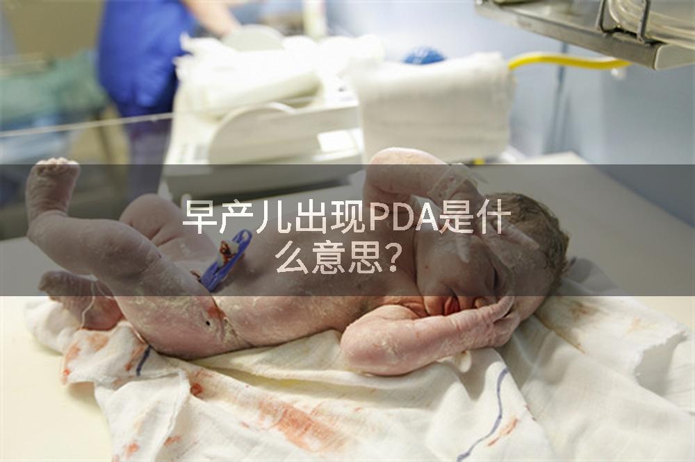 早产儿出现PDA是什么意思？