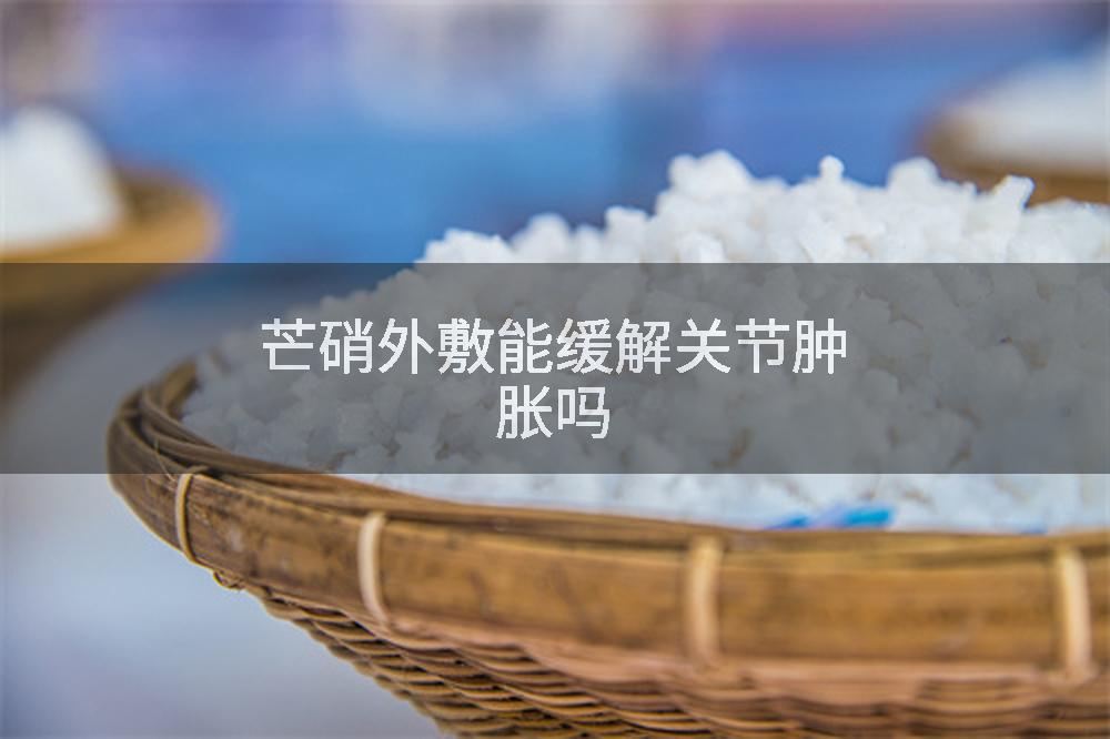 芒硝外敷能缓解关节肿胀吗