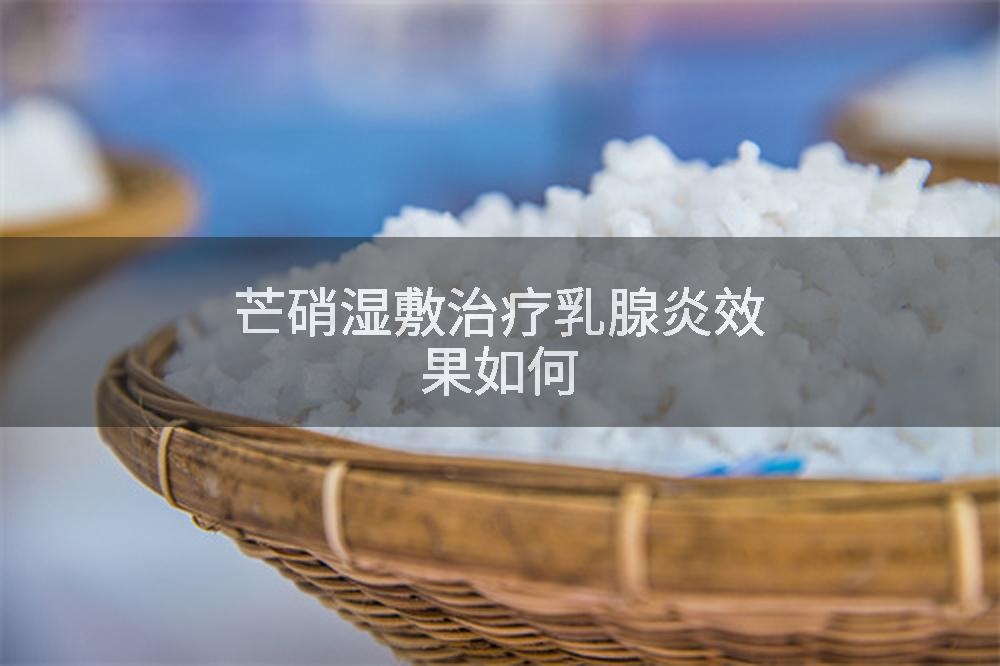 芒硝湿敷治疗乳腺炎效果如何