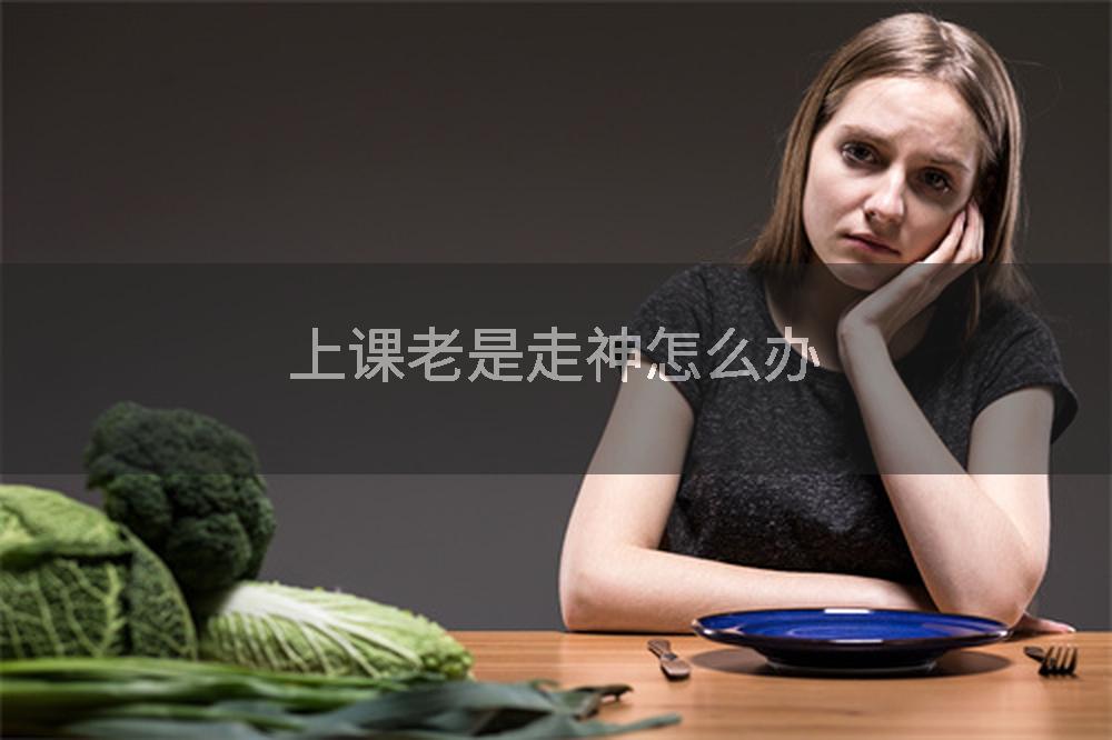 上课老是走神怎么办