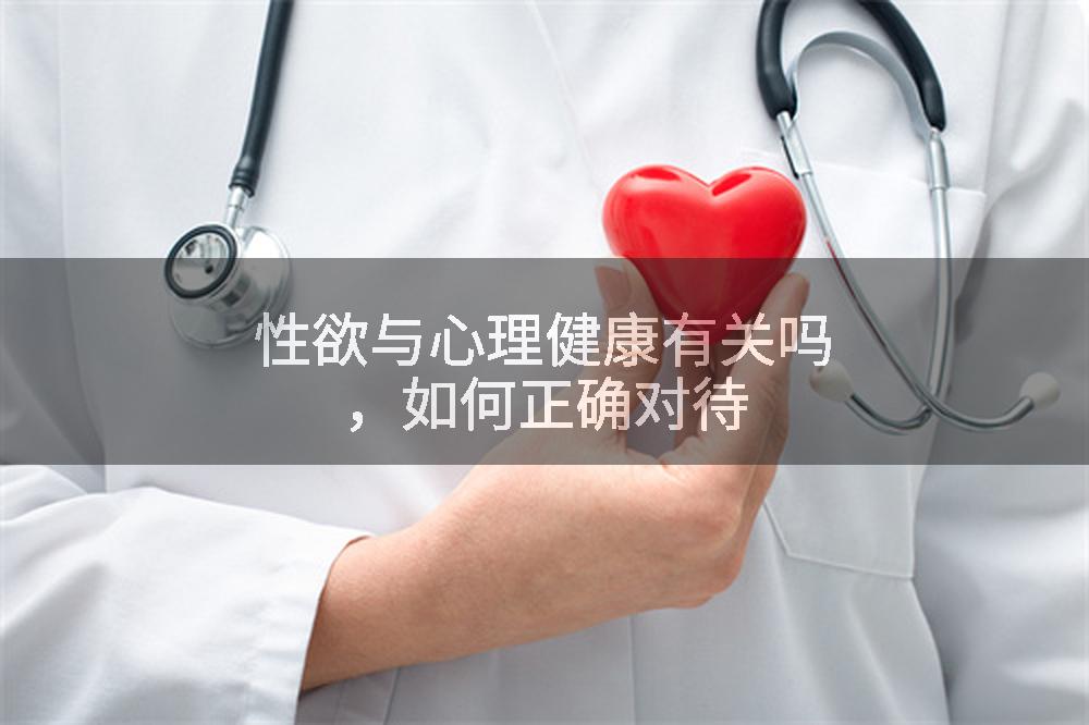 性欲与心理健康有关吗，如何正确对待