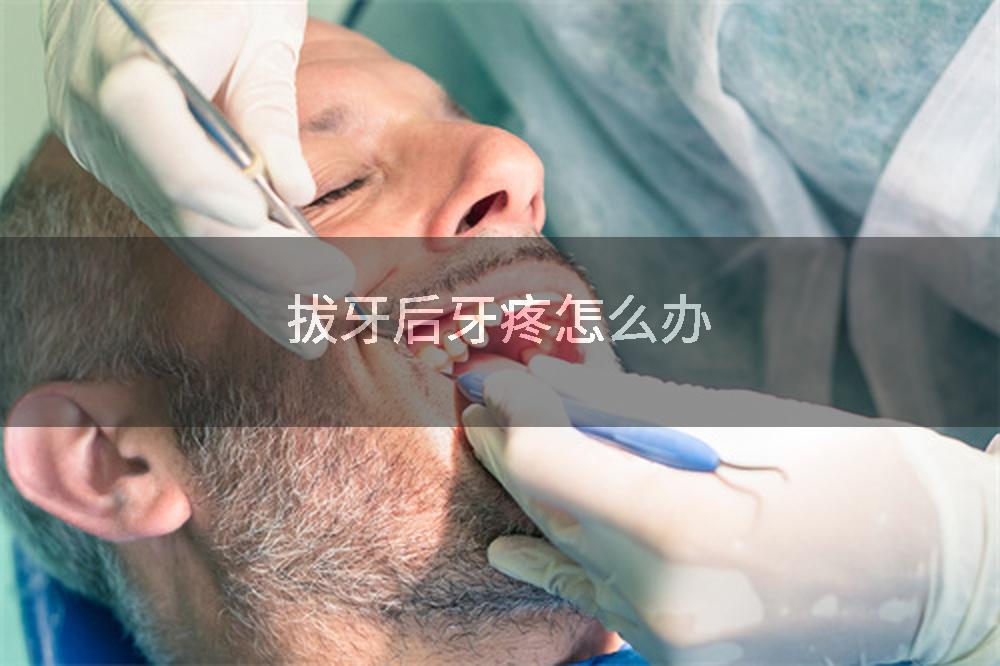 拔牙后牙疼怎么办