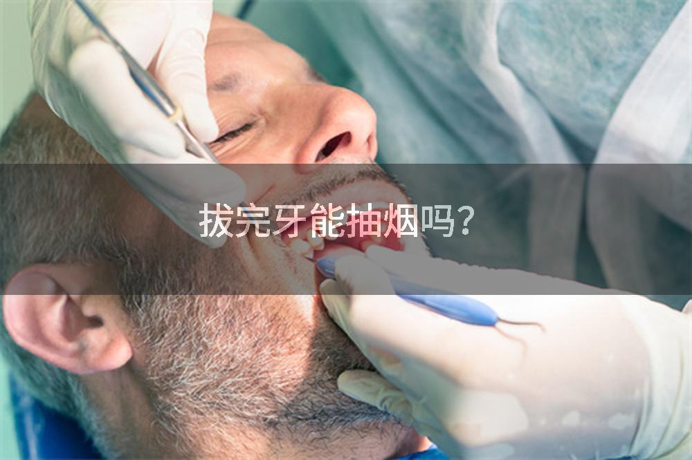 拔完牙能抽烟吗？