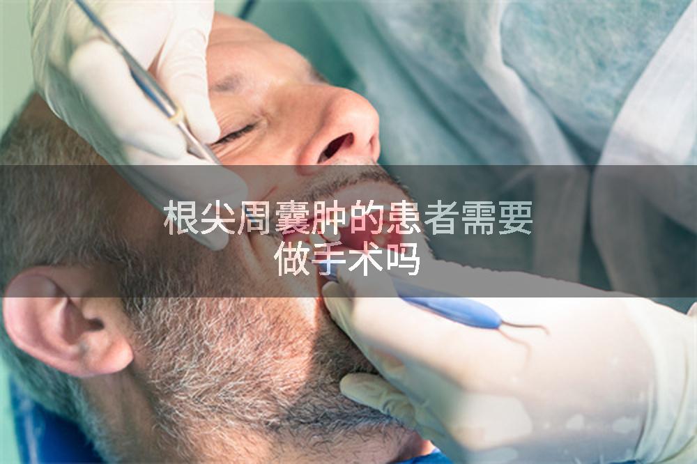 根尖周囊肿的患者需要做手术吗