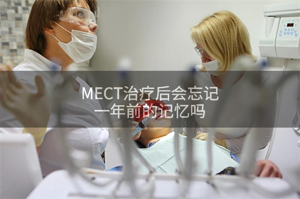 MECT治疗后会忘记一年前的记忆吗