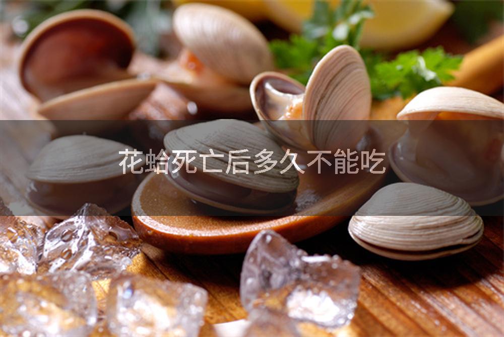 花蛤死亡后多久不能吃
