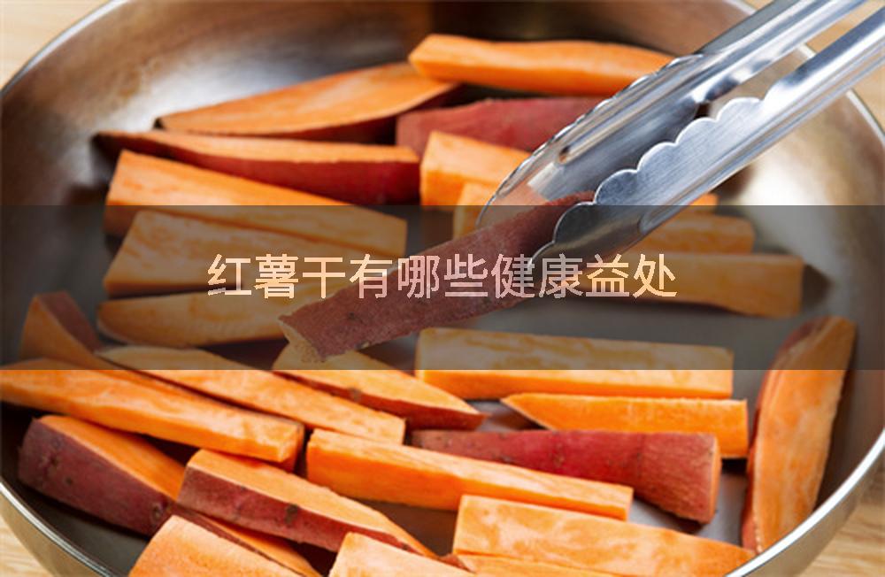 红薯干有哪些健康益处