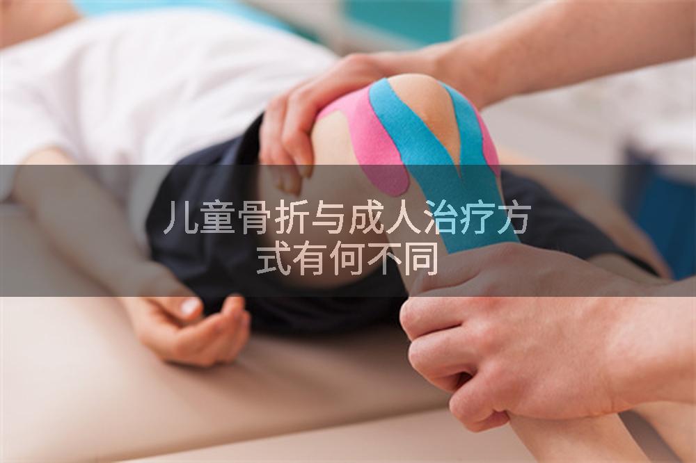 儿童骨折与成人治疗方式有何不同