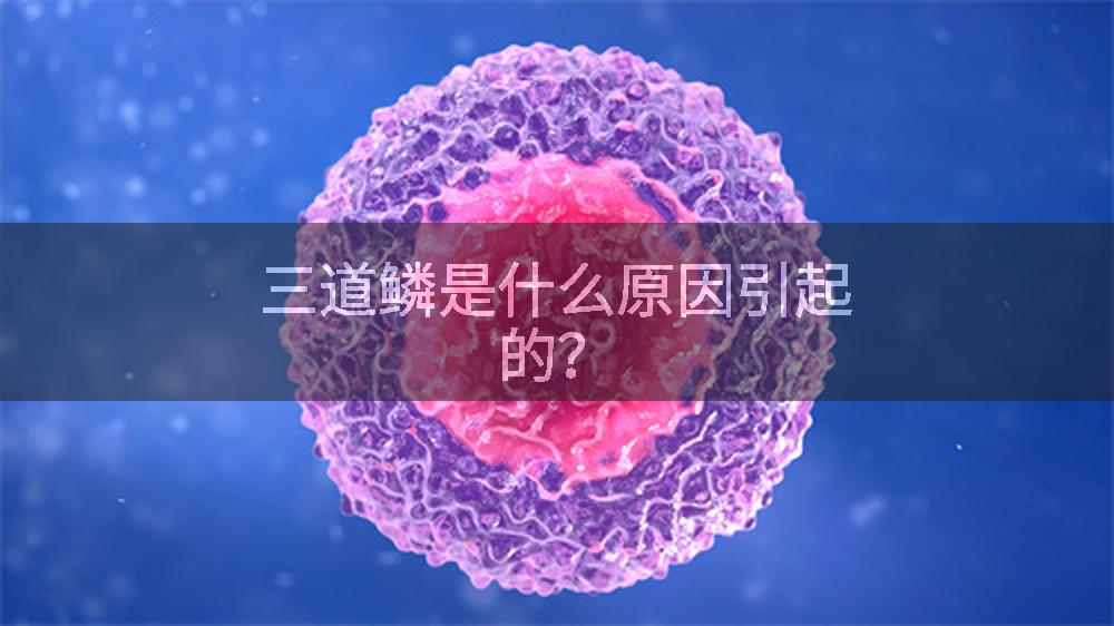 三道鳞是什么原因引起的？