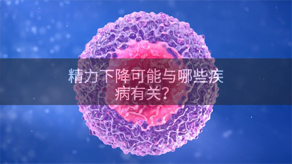 精力下降可能与哪些疾病有关？