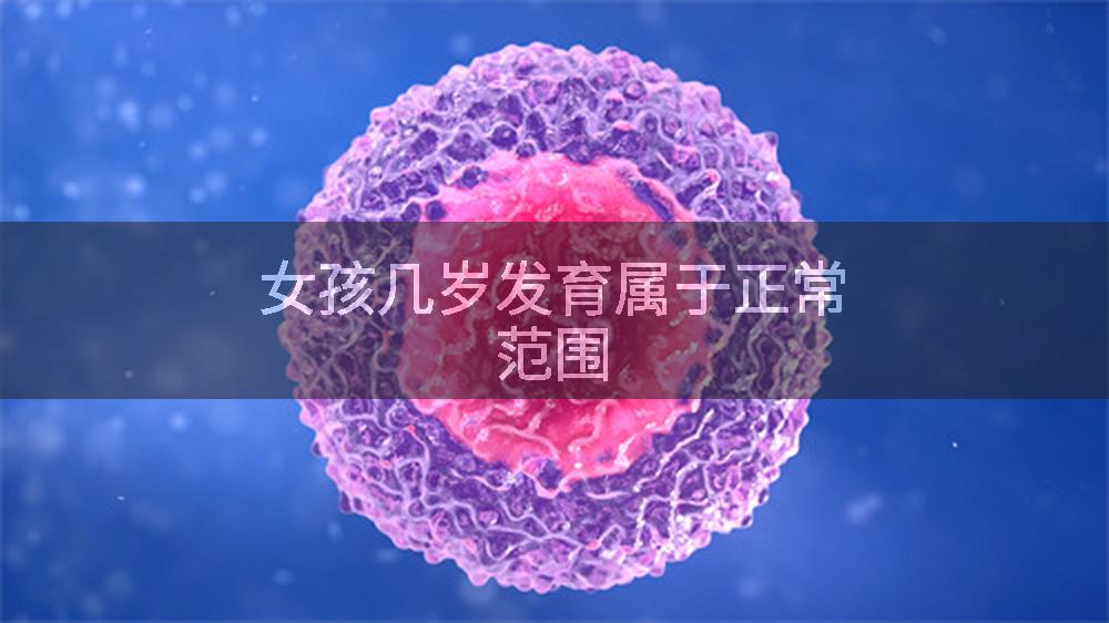 女孩几岁发育属于正常范围