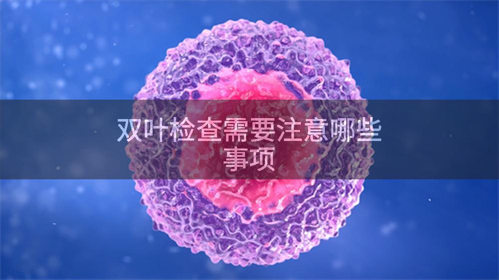 双叶检查需要注意哪些事项