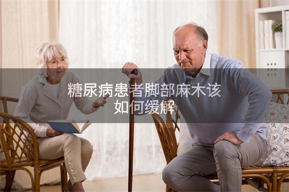 糖尿病患者脚部麻木该如何缓解