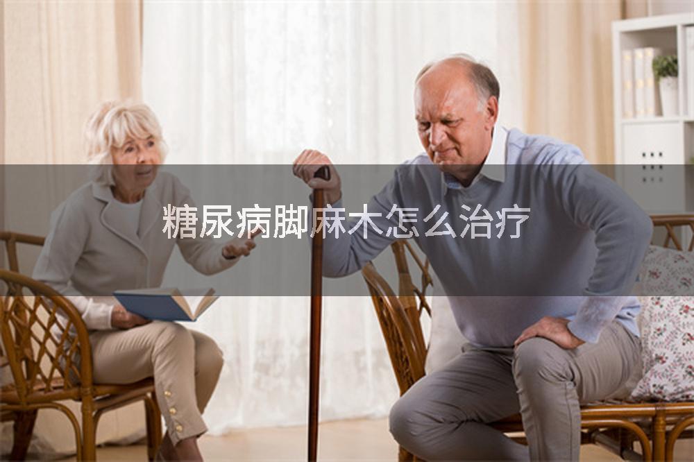 糖尿病脚麻木怎么治疗
