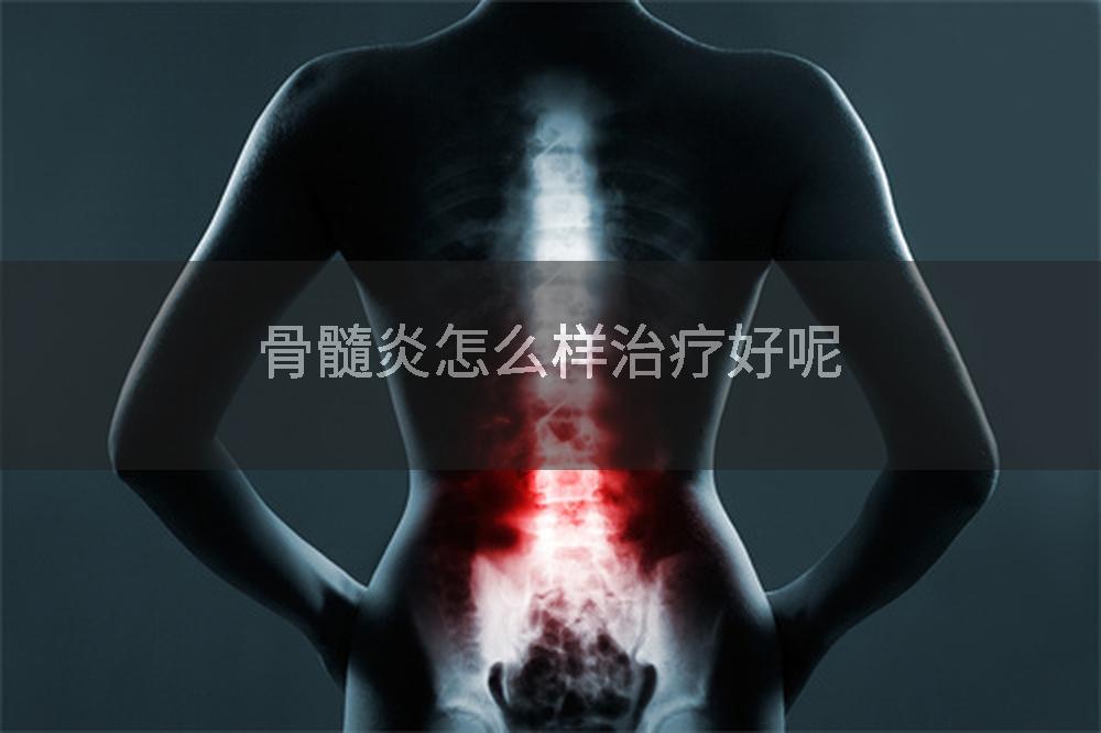 骨髓炎怎么样治疗好呢