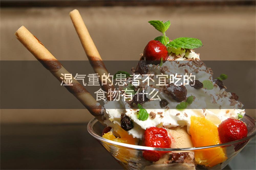 湿气重的患者不宜吃的食物有什么