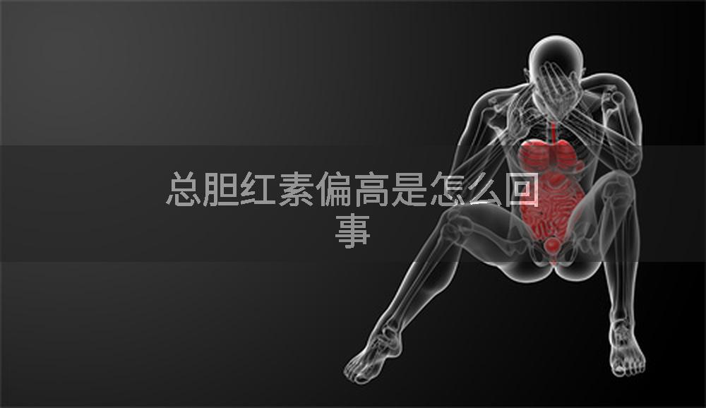 总胆红素偏高是怎么回事