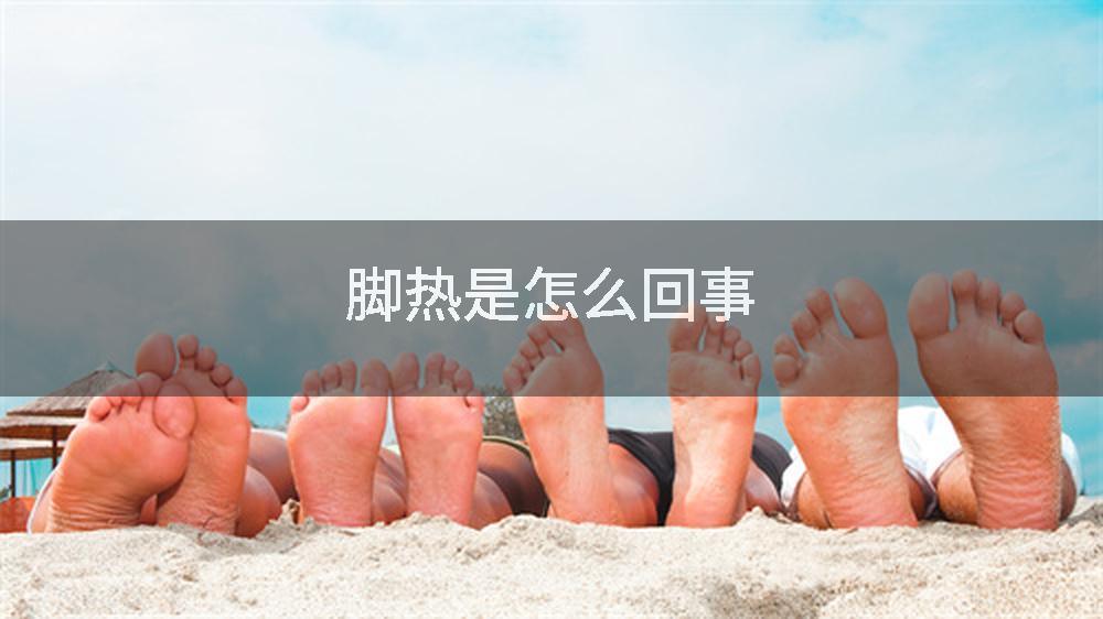 脚热是怎么回事