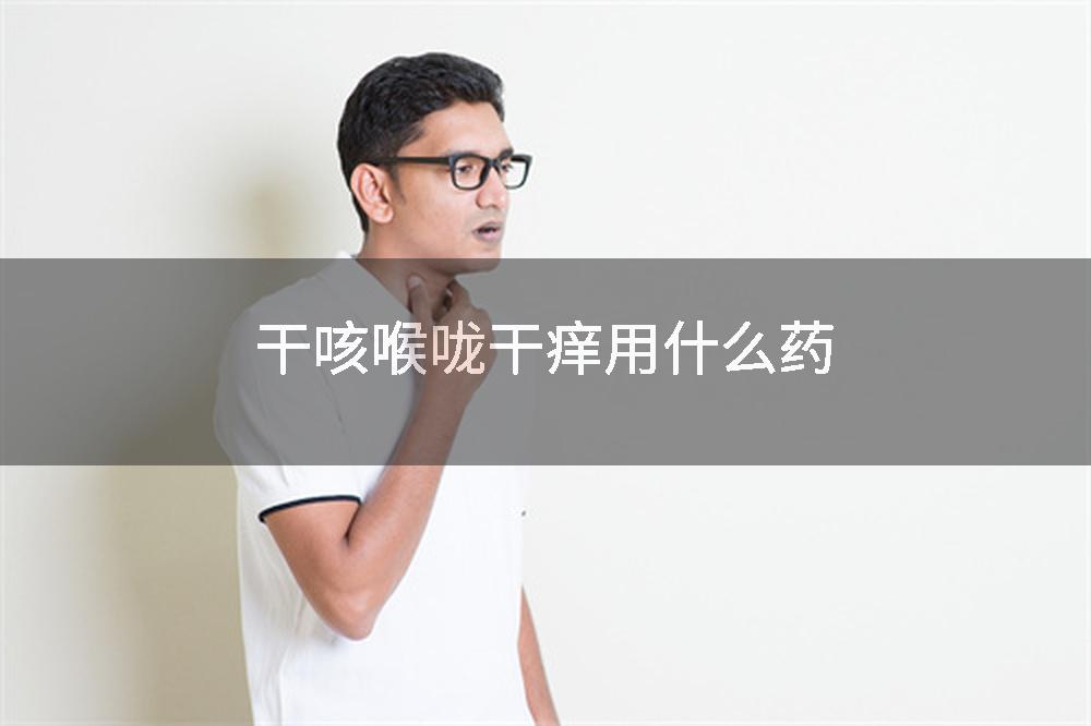 干咳喉咙干痒用什么药