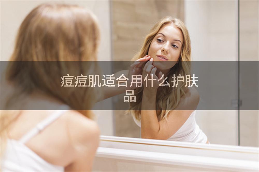 痘痘肌适合用什么护肤品