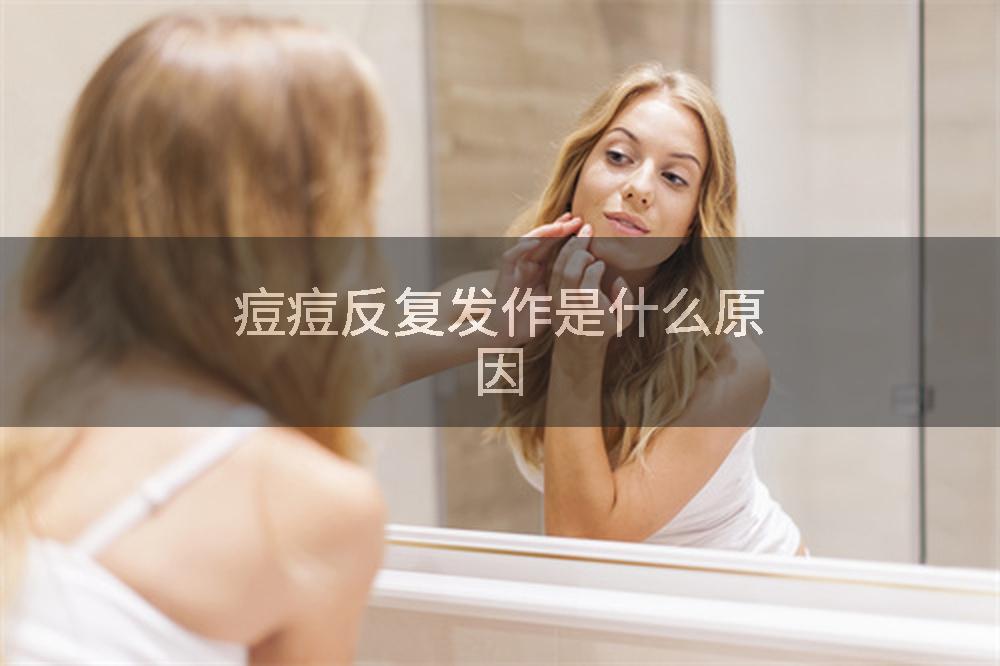 痘痘反复发作是什么原因