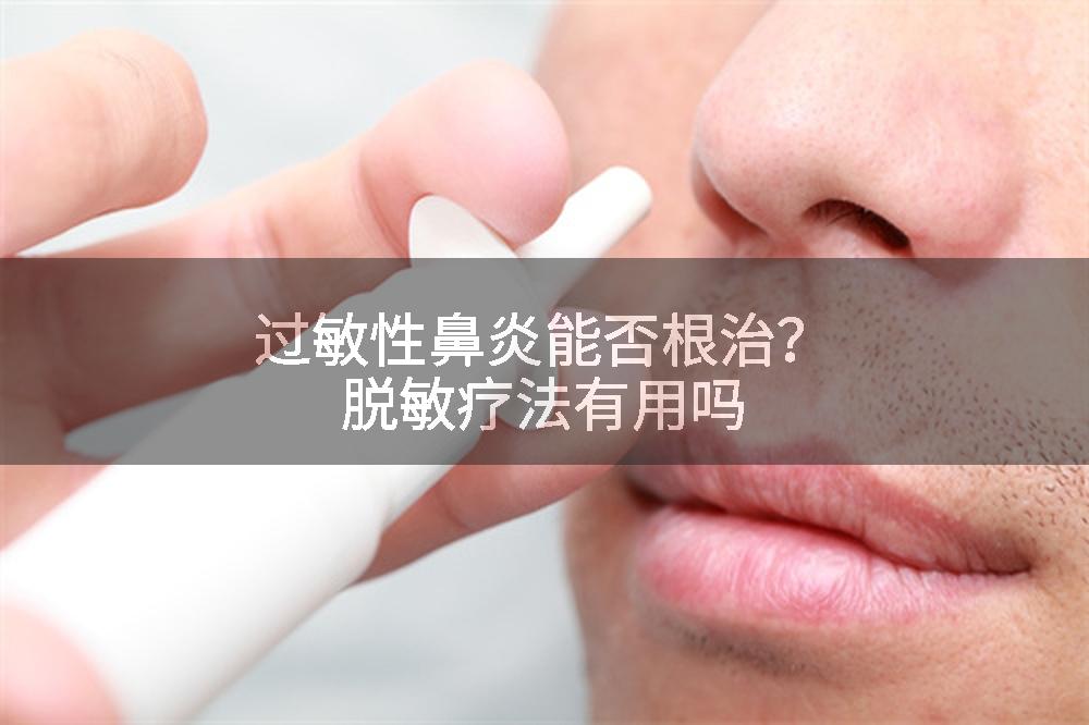 过敏性鼻炎能否根治？脱敏疗法有用吗