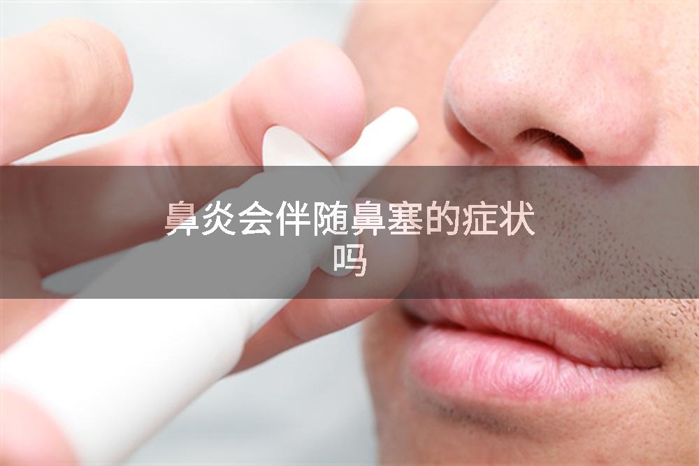 鼻炎会伴随鼻塞的症状吗