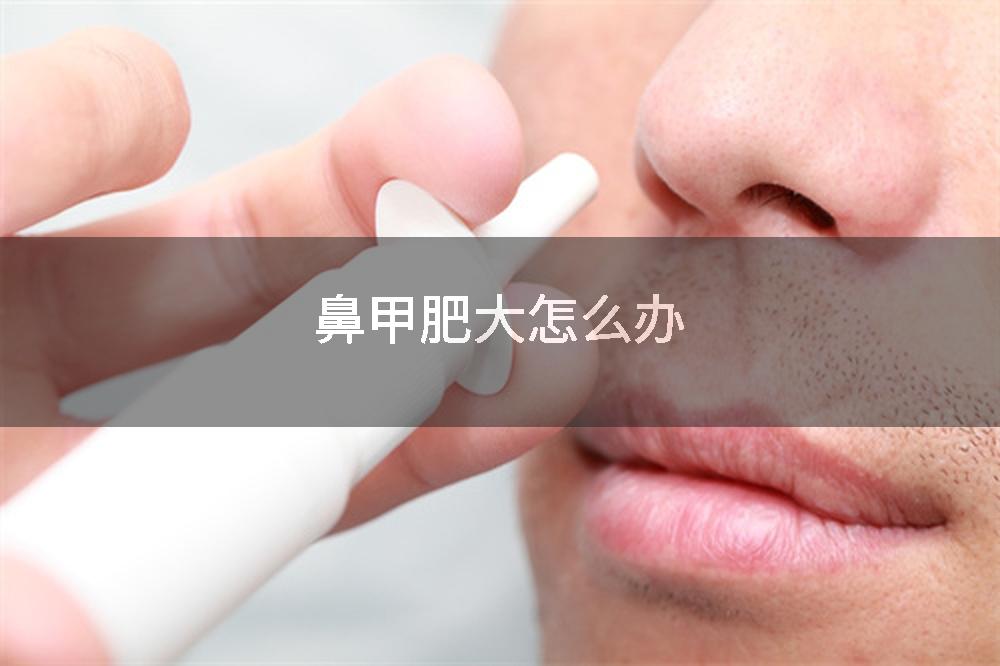 鼻甲肥大怎么办