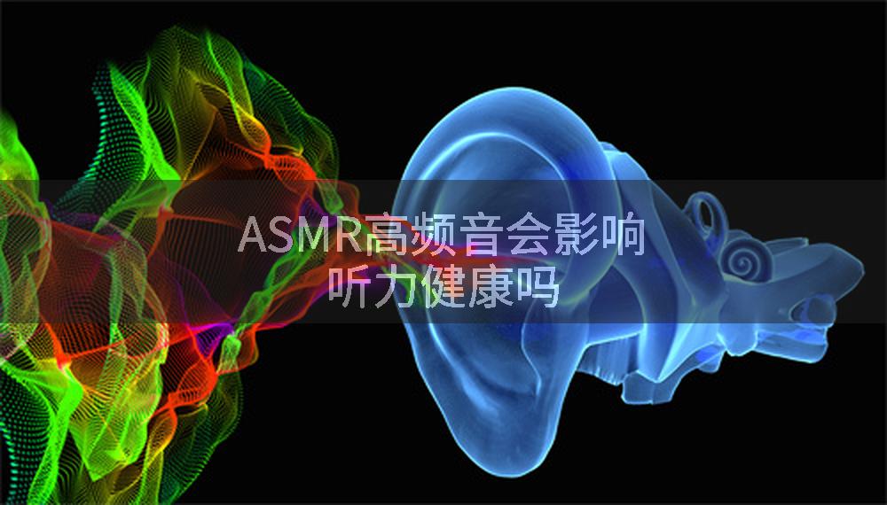 ASMR高频音会影响听力健康吗